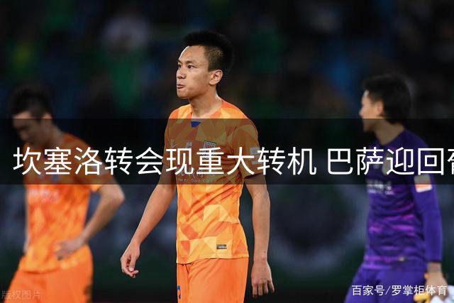 坎塞洛转会现重大转机 巴萨迎回葡萄牙飞翼进入倒计时