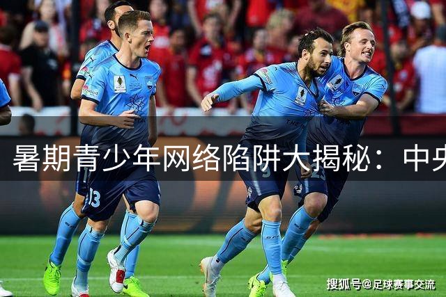 暑期青少年网络陷阱大揭秘：中央网信办重拳整治直播游戏乱象
