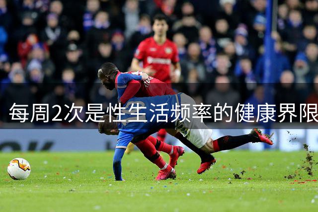 每周2次是性生活频率的健康界限吗？最新研究揭示真相