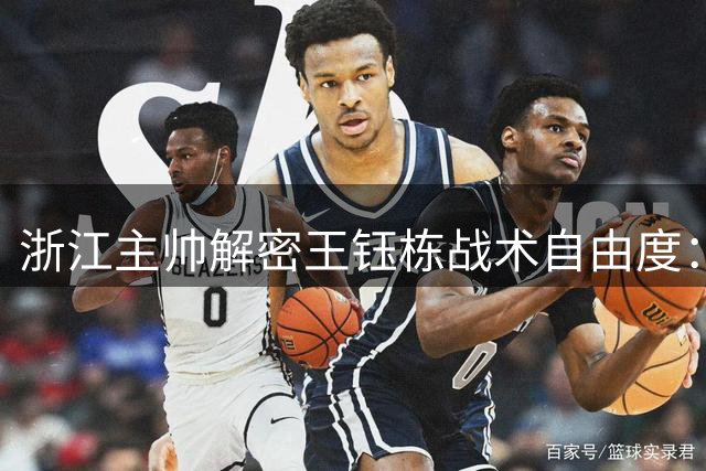 浙江主帅解密王钰栋战术自由度：天才锋线不该被位置束缚