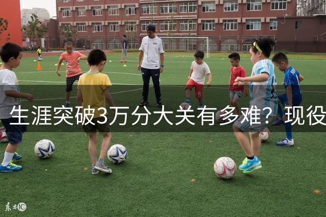 生涯突破3万分大关有多难？现役仅2人做到，东契奇或成90后唯一希望