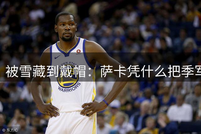 被雪藏到戴帽：萨卡凭什么把季军战踢成个人秀？